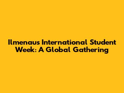 Ilmenau's International Student Week: A Global Gathering