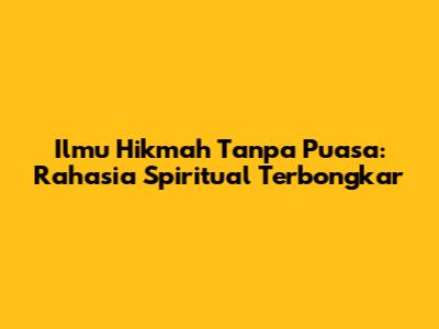 Ilmu Hikmah Tanpa Puasa: Rahasia Spiritual Terbongkar