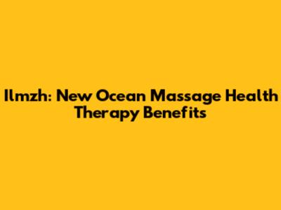 Ilmzh: New Ocean Massage Health Therapy Benefits