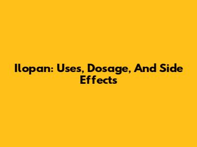 Ilopan: Uses, Dosage, And Side Effects