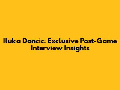 Iluka Doncic: Exclusive Post-Game Interview Insights
