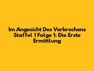 Im Angesicht Des Verbrechens Staffel 1 Folge 1: Die Erste Ermittlung