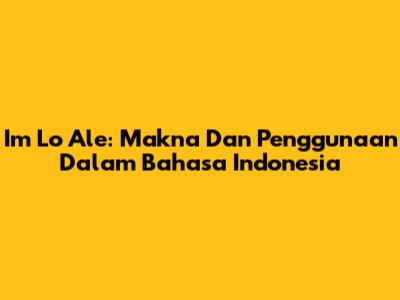 Im Lo Ale: Makna Dan Penggunaan Dalam Bahasa Indonesia