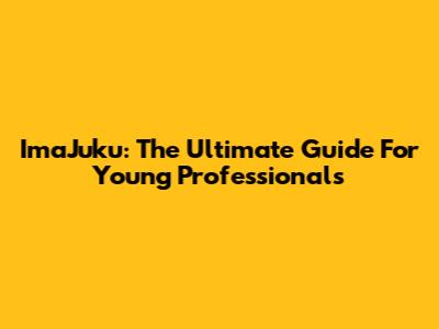 ImaJuku: The Ultimate Guide For Young Professionals