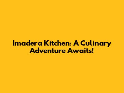 Imadera Kitchen: A Culinary Adventure Awaits!