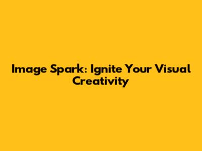 Image Spark: Ignite Your Visual Creativity