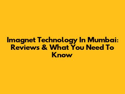 Imagnet Technology In Mumbai: Reviews & What You Need To Know