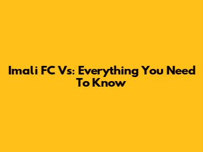 Imali FC Vs: Everything You Need To Know