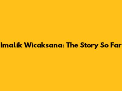 Imalik Wicaksana: The Story So Far