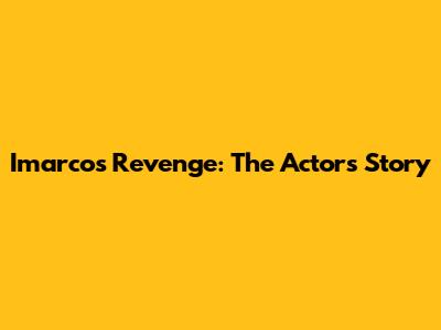 Imarco's Revenge: The Actor's Story