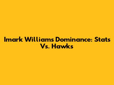 Imark Williams' Dominance: Stats Vs. Hawks