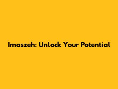Imaszeh: Unlock Your Potential