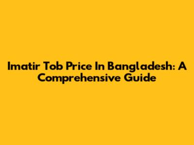 Imatir Tob Price In Bangladesh: A Comprehensive Guide