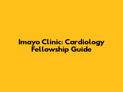 Imayo Clinic: Cardiology Fellowship Guide