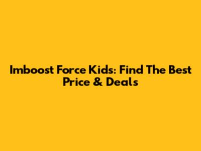 Imboost Force Kids: Find The Best Price & Deals