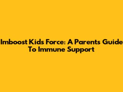 Imboost Kids Force: A Parent's Guide To Immune Support