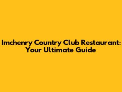 Imchenry Country Club Restaurant: Your Ultimate Guide