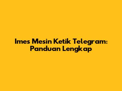 Imes Mesin Ketik Telegram: Panduan Lengkap