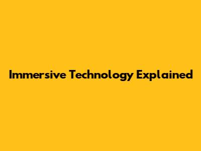 Immersive Technology Explained