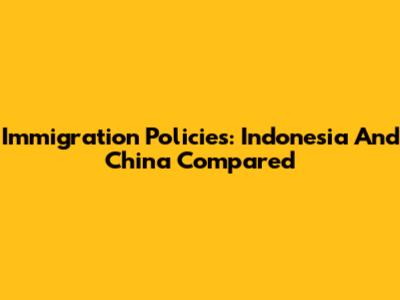 Immigration Policies: Indonesia And China Compared