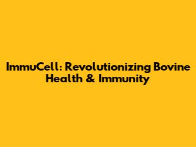 ImmuCell: Revolutionizing Bovine Health & Immunity