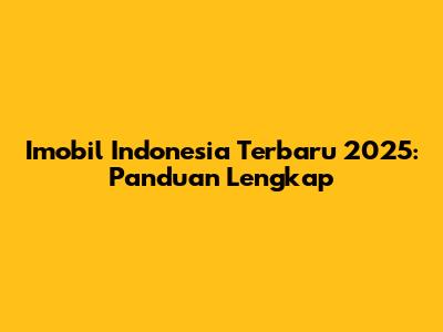 Imobil Indonesia Terbaru 2025: Panduan Lengkap