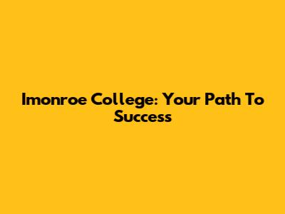 Imonroe College: Your Path To Success