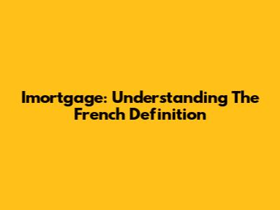 Imortgage: Understanding The French Definition