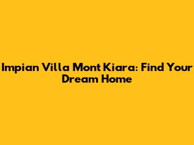 Impian Villa Mont Kiara: Find Your Dream Home
