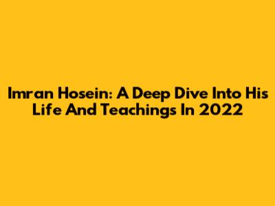 Imran Hosein: A Deep Dive Into His Life And Teachings In 2022