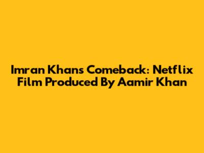 Imran Khan's Comeback: Netflix Film Produced By Aamir Khan