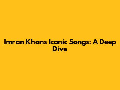 Imran Khan's Iconic Songs: A Deep Dive