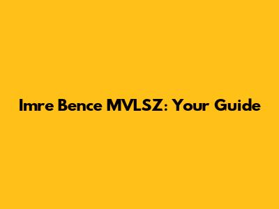 Imre Bence MVLSZ: Your Guide