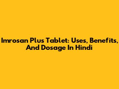 Imrosan Plus Tablet: Uses, Benefits, And Dosage In Hindi
