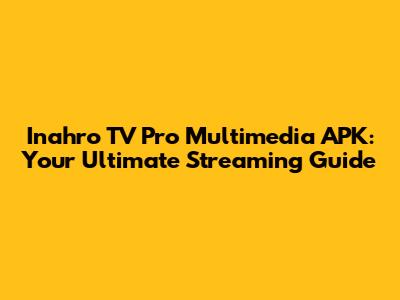 Inahro TV Pro Multimedia APK: Your Ultimate Streaming Guide