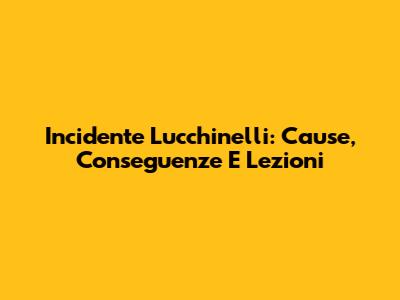 Incidente Lucchinelli: Cause, Conseguenze E Lezioni