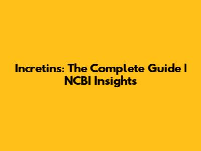 Incretins: The Complete Guide | NCBI Insights