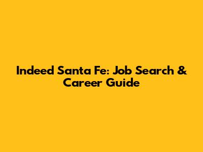 Indeed Santa Fe: Job Search & Career Guide