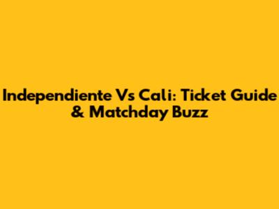Independiente Vs Cali: Ticket Guide & Matchday Buzz