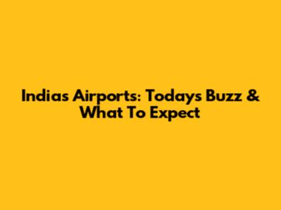 India's Airports: Today's Buzz & What To Expect