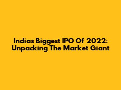 India's Biggest IPO Of 2022: Unpacking The Market Giant
