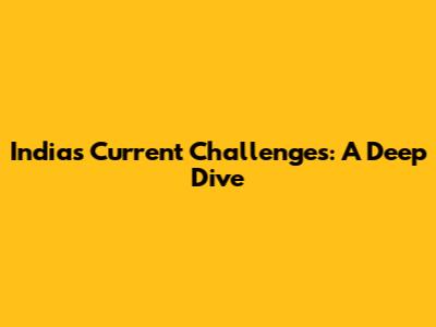 India's Current Challenges: A Deep Dive