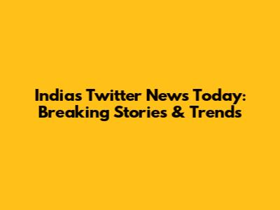India's Twitter News Today: Breaking Stories & Trends