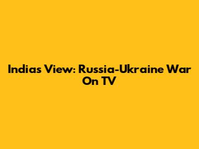 India's View: Russia-Ukraine War On TV
