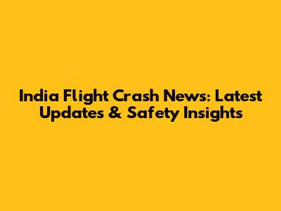 India Flight Crash News: Latest Updates & Safety Insights