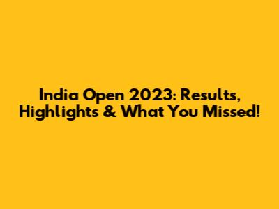 India Open 2023: Results, Highlights & What You Missed!