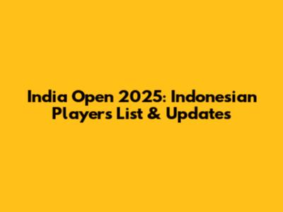 India Open 2025: Indonesian Players List & Updates