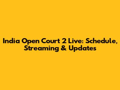 India Open Court 2 Live: Schedule, Streaming & Updates