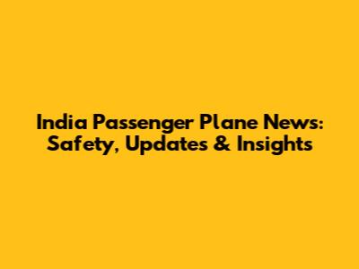 India Passenger Plane News: Safety, Updates & Insights