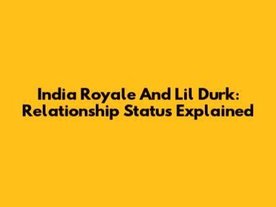 India Royale And Lil Durk: Relationship Status Explained